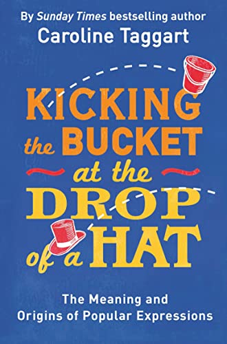 Stock image for Kicking the Bucket at the Drop of a Hat: The Meaning and Origins of Popular Expressions for sale by SecondSale