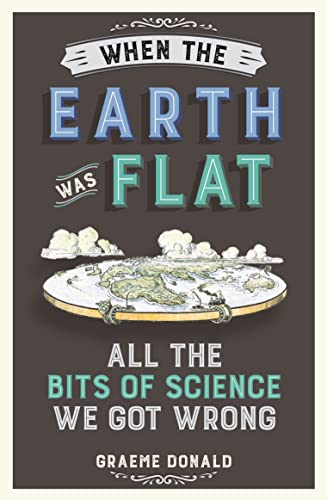 Stock image for When the Earth Was Flat: All the Bits of Science We Got Wrong for sale by WorldofBooks