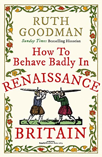 Stock image for HOW TO BEHAVE BADLY IN RENAISSANCE BRITAIN for sale by Amazing Book Company