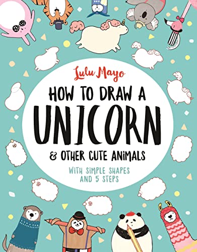 Stock image for How to Draw a Unicorn and Other Cute Animals: With simple shapes and 5 steps: 1 (How to Draw Really Cute Creatures) for sale by WorldofBooks