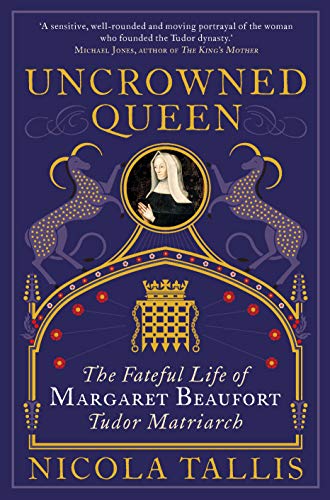

Uncrowned Queen: The Fateful Life of Margaret Beaufort, Tudor Matriarch