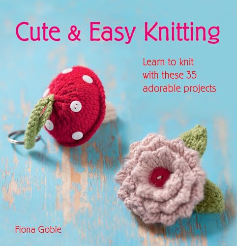 Beispielbild fr Cute and Easy Knitting - Learn to knit with over 35 adorable projects to make for the home, as gifts and for yourself zum Verkauf von AwesomeBooks