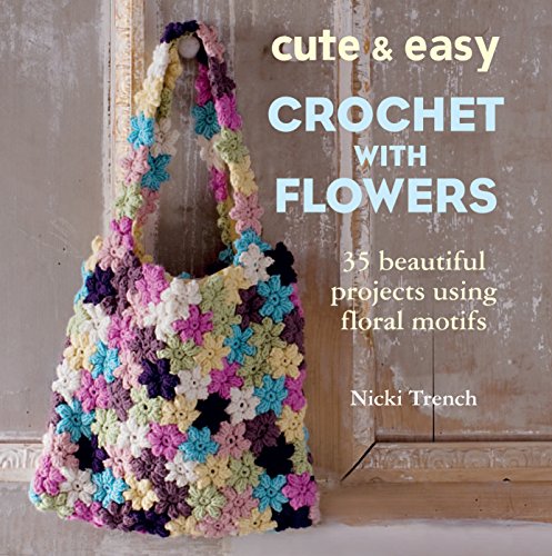 Imagen de archivo de Cute & Easy Crochet with Flowers: 35 Beautiful Projects Using Floral Motifs a la venta por Books From California