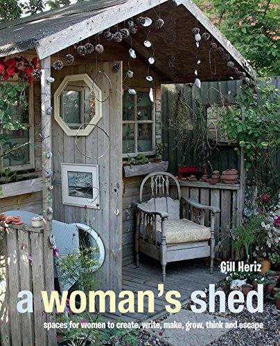 Woman's Shed: Spaces for Women to Create, Write, Make, Grow, Think, and Escape