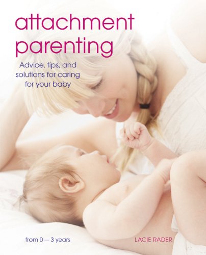 Stock image for Attachment Parenting : Advice, Tips and Solutions for Caring for Your Baby for sale by Better World Books
