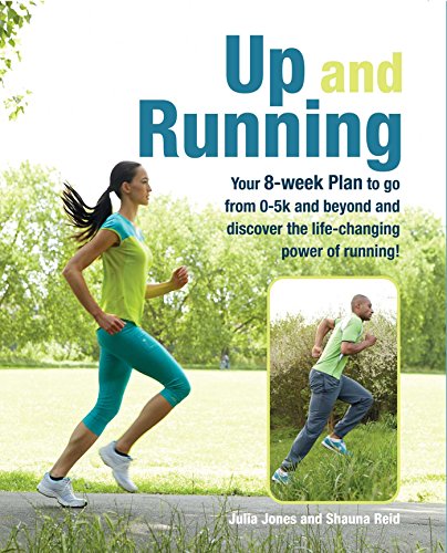Imagen de archivo de Up and Running: Your 8-week plan to go from 0-5k and beyond and discover the life-changing power of running a la venta por Books From California