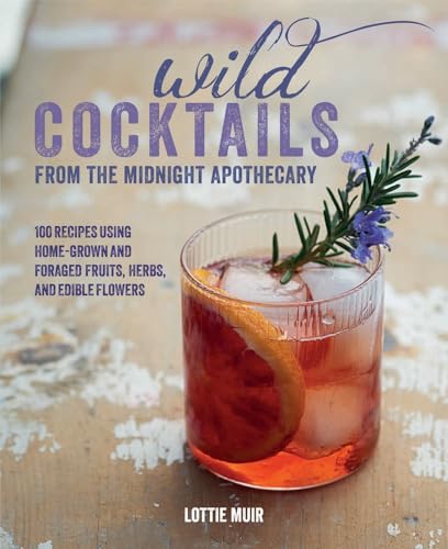 9781782492009: Wild Cocktails from the Midnight Apothecary: Over 100 recipes using home-grown and foraged fruits, herbs, and edible flowers