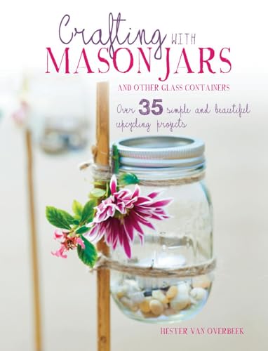 Beispielbild fr Crafting with Mason Jars and other Glass Containers: Over 35 simple and beautiful upcycling projects zum Verkauf von WorldofBooks