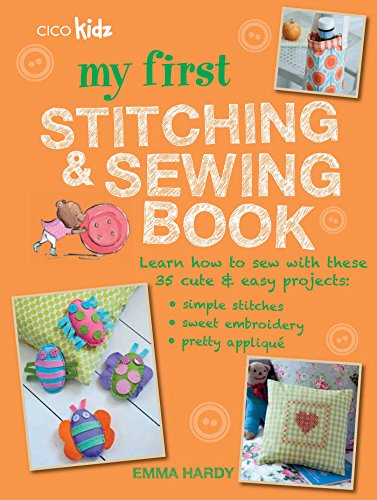 Imagen de archivo de My First Stitching and Sewing Book: Learn how to sew with these 35 cute & easy projects: simple stitches, sweet embroidery, pretty applique a la venta por SecondSale