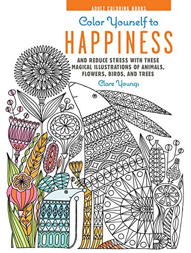 Beispielbild fr Color Yourself to Happiness : And Reduce Stress with These Magical Illustrations of Animals, Flowers, Birds, and Trees zum Verkauf von Better World Books