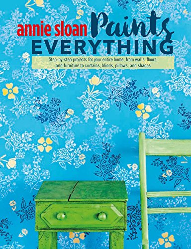 Beispielbild fr Annie Sloan Paints Everything: Step-by-step projects for your entire home, from walls, floors, and furniture, to curtains, blinds, pillows, and shades zum Verkauf von WorldofBooks