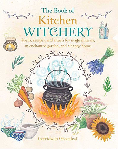 9781782493723: The Book of Kitchen Witchery: Spells, recipes, and rituals for magical meals, an enchanted garden, and a happy home