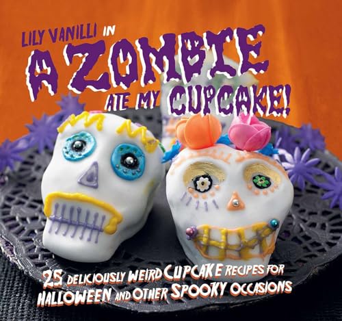 Stock image for A Zombie Ate My Cupcake!: 25 deliciously weird cupcake recipes for halloween and other spooky occasions for sale by WorldofBooks