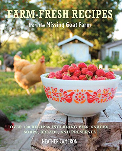 Stock image for Farm Fresh Recipes from the Missing Goat Farm: Over 100 recipes including pies, snacks, soups, breads, and preserves for sale by Bookoutlet1