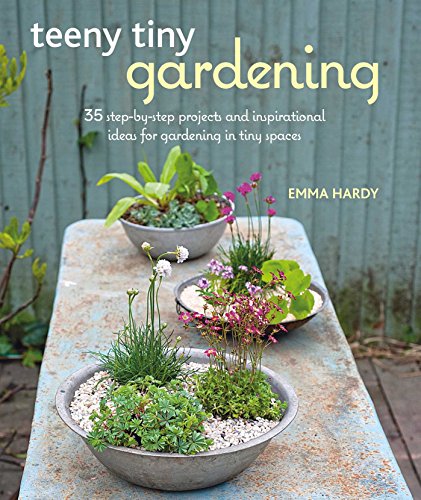 Stock image for Teeny Tiny Gardening: 35 step-by-step projects and inspirational ideas for gardening in tiny spaces for sale by 8trax Media