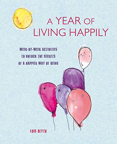 Beispielbild fr A Year of Living Happily: Week-by-week activities to unlock the secrets of a happier way of being zum Verkauf von AwesomeBooks