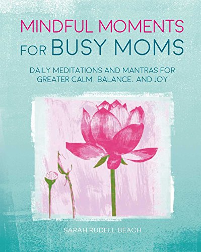 Stock image for Mindful Moments for Busy Moms: Daily meditations and mantras for greater calm, balance, and joy for sale by SecondSale