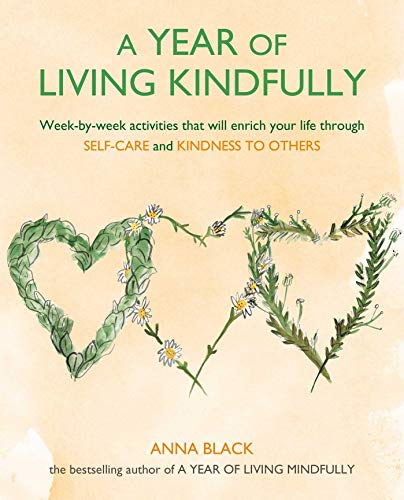 Stock image for A Year of Living Kindfully : Week-By-week Activities That Will Enrich Your Life Through Self-care and Kindness to Others for sale by Better World Books