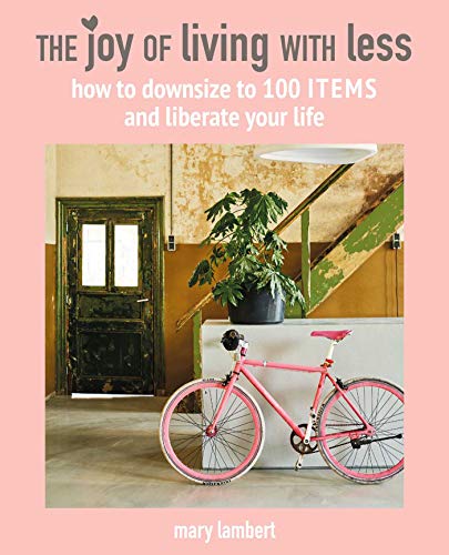 Imagen de archivo de The Joy of Living with Less : How to Downsize to 100 Items and Liberate Your Life a la venta por Better World Books