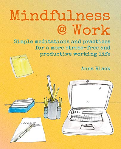 Beispielbild fr Mindfulness @ Work: Simple meditations and practices for a more stress-free and productive working life zum Verkauf von SecondSale