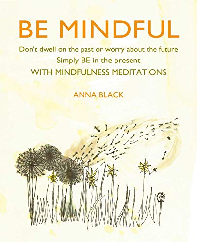 Stock image for Be Mindful: Don't dwell on the past or worry about the future, simply BE in the present with mindfulness meditations for sale by SecondSale