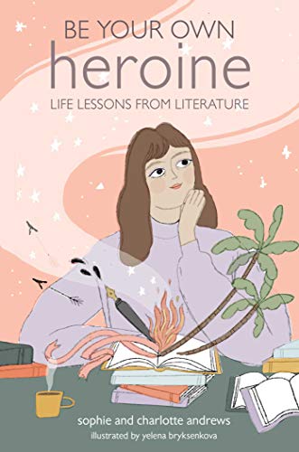 Stock image for Be Your Own Heroine: Life lessons from literature for sale by SecondSale