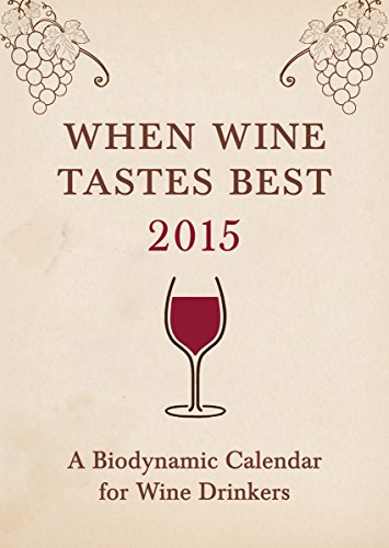 Imagen de archivo de When Wine Tastes Best 2015: A Biodynamic Calendar for Wine Drinkers a la venta por RIVERLEE BOOKS