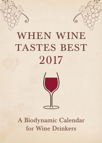 Stock image for When Wine Tastes Best 2017: A Biodynamic Calendar for Wine Drinkers (When Wine Tastes Best: A Biodynamic Calendar for Wine Drinkers) for sale by THE SAINT BOOKSTORE
