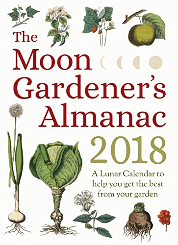 Stock image for The Moon Gardener's Almanac: A Lunar Calendar to Help You Get the Best From Your Garden: 2018 for sale by AwesomeBooks