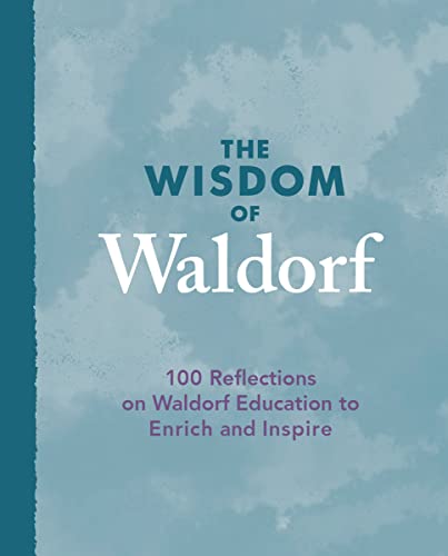 Imagen de archivo de The Wisdom of Waldorf: 100 Reflections on Waldorf Education to Enrich and Inspire a la venta por Kennys Bookshop and Art Galleries Ltd.