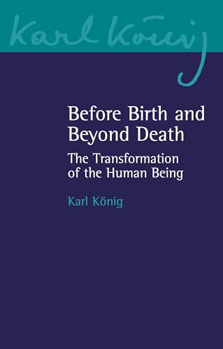

Before Birth and Beyond Death The Transformation of the Human Being 20 Karl Knig Archive