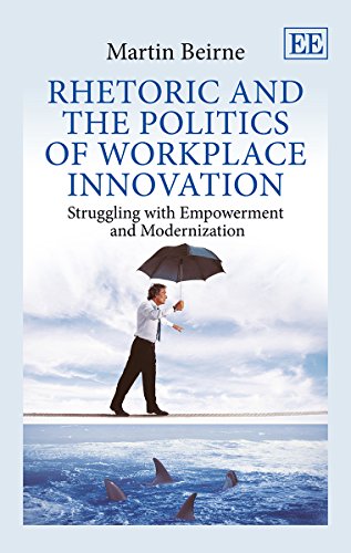 Beispielbild fr Rhetoric and the Politics of Workplace Innovation: Struggling With Empowerment and Modernization zum Verkauf von Books From California