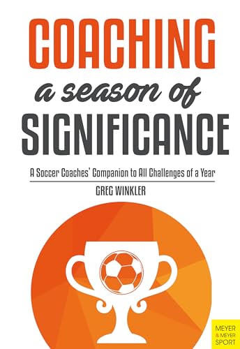Stock image for Coaching a Season of Significance A Soccer Coaches' Companion to All Challenges of a Year for sale by PBShop.store US