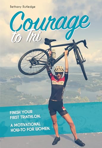 Stock image for Courage to Tri: Finish Your First Triathlon. a Motivational How-To for Women. for sale by ThriftBooks-Dallas