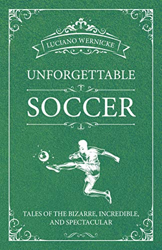 Beispielbild fr Unforgettable Soccer: Tales of the Bizarre, Incredible, and Spectacular zum Verkauf von medimops