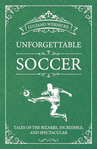Stock image for Unforgettable Soccer: Tales of the Bizarre, Incredible, and Spectacular for sale by medimops