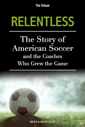 Beispielbild fr Relentless: The Story of American Soccer and the Coaches Who Helped Grow the Game zum Verkauf von Books From California