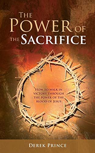 9781782637196: Power of Sacrifice, The: How to Walk in Victory Through the Power of the Blood of Jesus