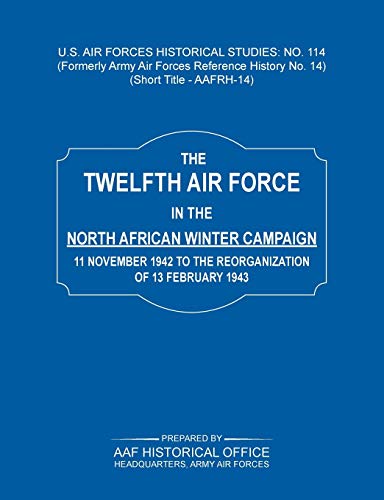 Stock image for The 12th Air Force in the North African Winter Campaign 11 November 1942 to the Reorganization of 18th February 1843 Us Air Forces Historical Studie for sale by PBShop.store US