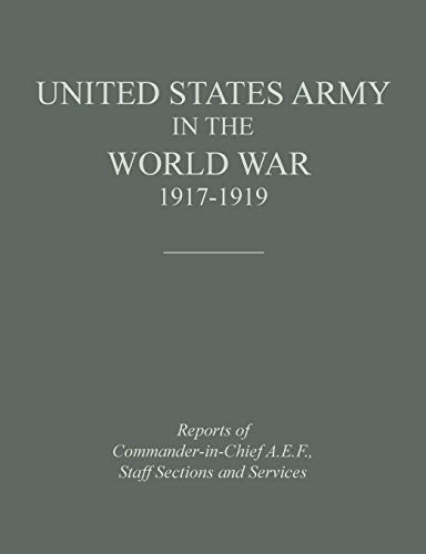 Imagen de archivo de United States Army in the World War 1917-1919: Reports of the Commander in Chief, A.E.F., Staff Sections and Services a la venta por Reuseabook