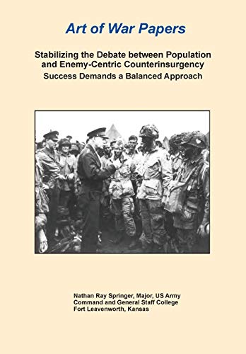 Stock image for Stabilizing the Debate Between Population and Enemy-Centric Counterinsurgency Success Demands a Balanced Approach (Art of War Papers series) for sale by Lucky's Textbooks