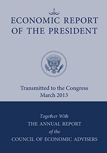 Stock image for Economic Report of the President, Transmitted to the Congress March 2013 Together with the Annual Report of the Council of Economic Advisors for sale by Lucky's Textbooks