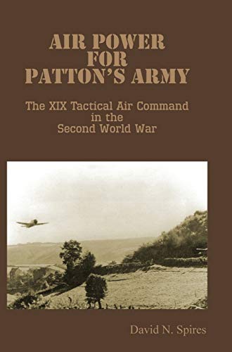 Air Power for Patton's Army - The XIX Tactical Air Command in the Second World War (9781782663805) by Spires, David N; Air University Press