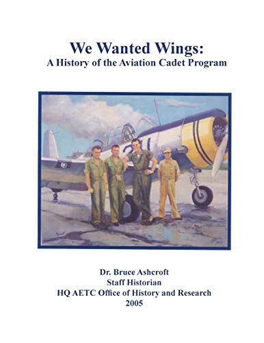 9781782664932: We Wanted Wings: A History of the Aviation Cadet Program