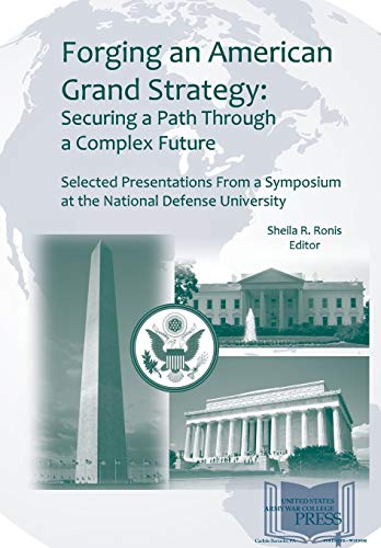 Beispielbild fr Forging an American Grand Strategy: Securing a Path Through a Complex Future. Selected Presentations from a Symposium at the National Defense University zum Verkauf von Lucky's Textbooks