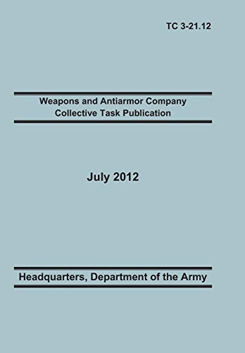 Beispielbild fr Weapons and Antiarmor Company Collective Task Publication: The Official U.S. Army Training Circular Tc 3-21.12. 20 July 2012 zum Verkauf von Lucky's Textbooks