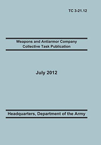 Stock image for Weapons and Antiarmor Company Collective Task Publication The Official US Army Training Circular Tc 32112 20 July 2012 for sale by PBShop.store US