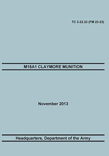 Imagen de archivo de M18a1 Claymore Muniton: The Official U.S. Army Training Manual. Training Circular Tc 3-22.23 (FM 23-23). 15 November 2013 a la venta por Lucky's Textbooks
