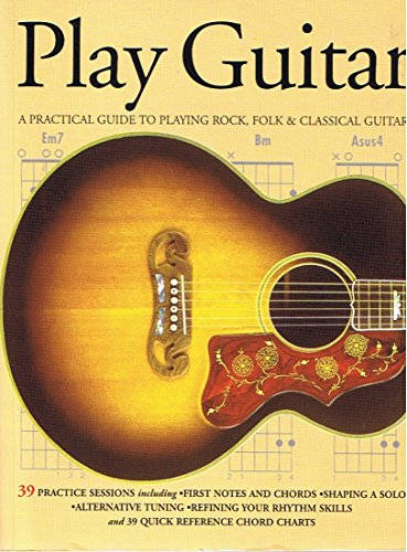 Imagen de archivo de Play Guitar: A Practical Guide to Playing Rock, Folk, and Classical Guitar (39 Pratice Sessions Including First Notes & Chords) a la venta por HPB-Red