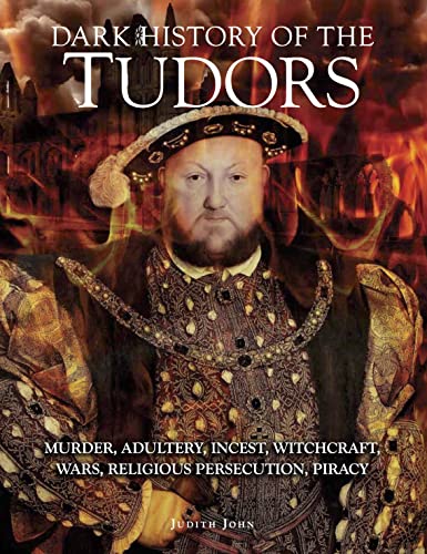 Stock image for Dark History of the Tudors: Murder, adultery, incest, witchcraft, wars, religious persecution, piracy (Dark Histories) for sale by Your Online Bookstore